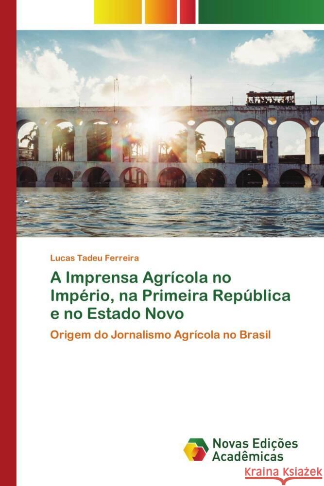 A Imprensa Agrícola no Império, na Primeira República e no Estado Novo Ferreira, Lucas Tadeu 9786204195391