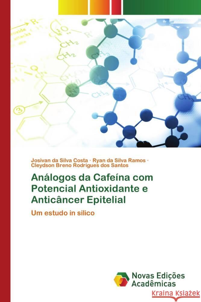 Análogos da Cafeína com Potencial Antioxidante e Anticâncer Epitelial Costa, Josivan da Silva, Ramos, Ryan da Silva, Santos, Cleydson Breno Rodrigues dos 9786204196053