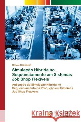 Simulação Híbrida no Sequenciamento em Sistemas Job Shop Flexíveis Renato Rodrigues 9786204196923 International Book Market Service Ltd