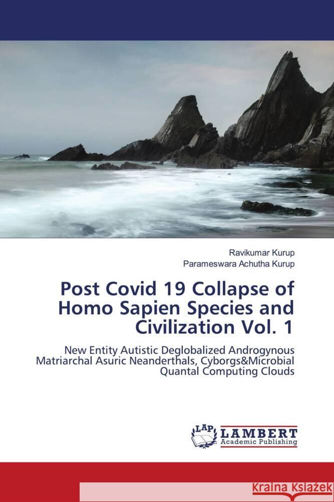 Post Covid 19 Collapse of Homo Sapien Species and Civilization Vol. 1 Kurup, Ravikumar, Achutha Kurup, Parameswara 9786204197050 LAP Lambert Academic Publishing