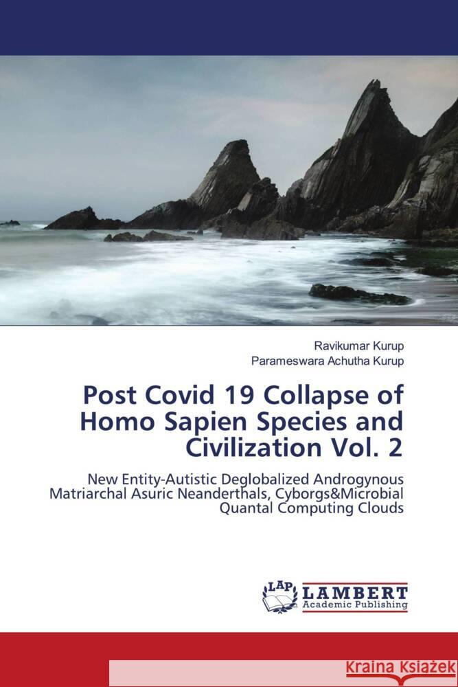 Post Covid 19 Collapse of Homo Sapien Species and Civilization Vol. 2 Kurup, Ravikumar, Achutha Kurup, Parameswara 9786204197067 LAP Lambert Academic Publishing