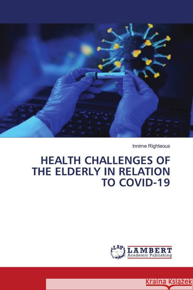 HEALTH CHALLENGES OF THE ELDERLY IN RELATION TO COVID-19 Righteous, Innime 9786204197197 LAP Lambert Academic Publishing