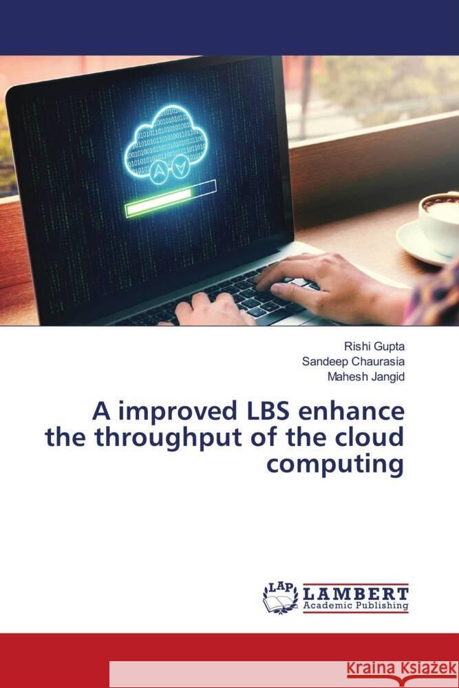 A improved LBS enhance the throughput of the cloud computing Gupta, Rishi, Chaurasia, Sandeep, Jangid, Mahesh 9786204197494 LAP Lambert Academic Publishing