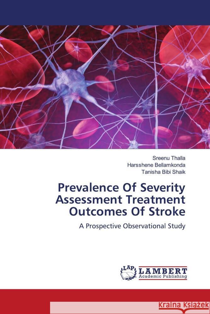 Prevalence Of Severity Assessment Treatment Outcomes Of Stroke Thalla, Sreenu, Bellamkonda, Harsshene, Shaik, Tanisha Bibi 9786204197647 LAP Lambert Academic Publishing