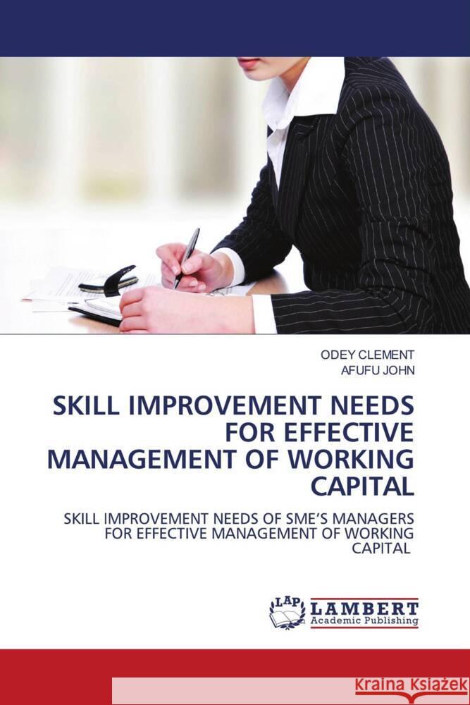 SKILL IMPROVEMENT NEEDS FOR EFFECTIVE MANAGEMENT OF WORKING CAPITAL CLEMENT, ODEY, John, Afufu 9786204197708