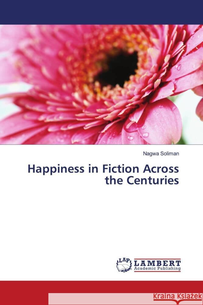 Happiness in Fiction Across the Centuries Soliman, Nagwa 9786204197982