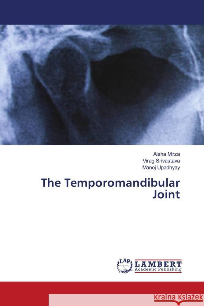 The Temporomandibular Joint Mirza, Aisha, Srivastava, Virag, Upadhyay, Manoj 9786204198248