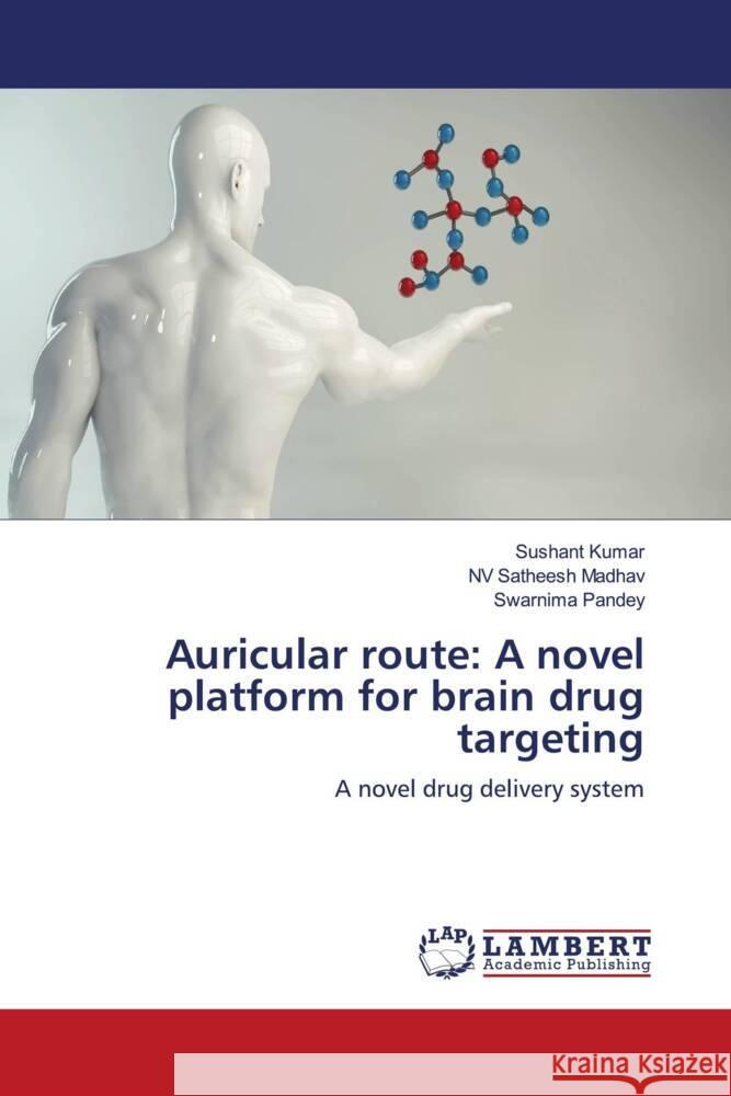 Auricular route: A novel platform for brain drug targeting Kumar, Sushant, Madhav, NV Satheesh, Pandey, Swarnima 9786204198712