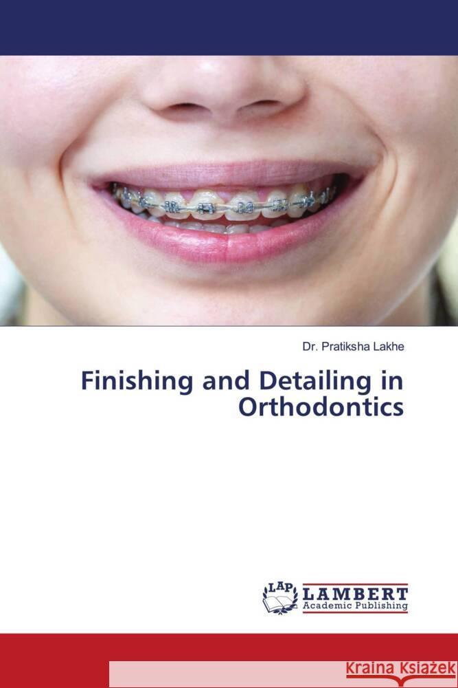 Finishing and Detailing in Orthodontics Lakhe, Dr. Pratiksha 9786204198927