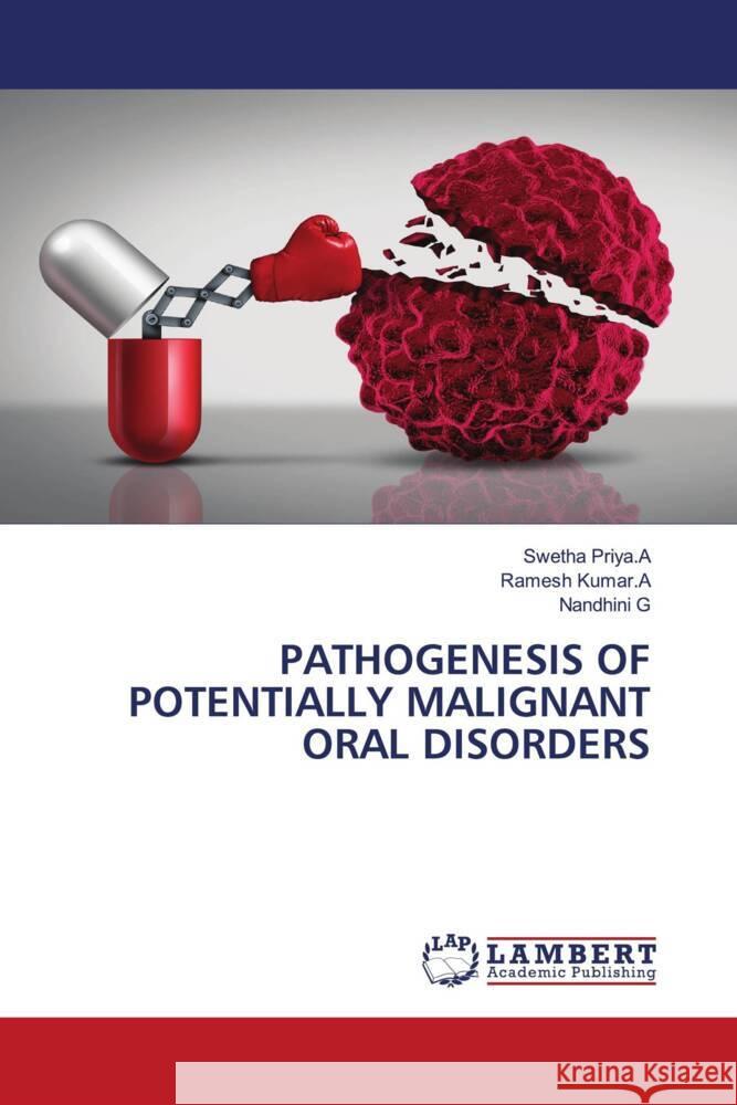 PATHOGENESIS OF POTENTIALLY MALIGNANT ORAL DISORDERS Priya.A, Swetha, Kumar.A, Ramesh, G, Nandhini 9786204199238