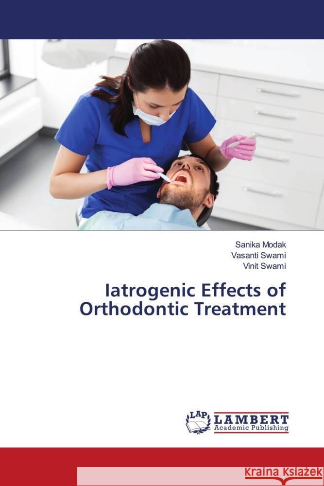 Iatrogenic Effects of Orthodontic Treatment Modak, Sanika, Swami, Vasanti, Swami, Vinit 9786204199788 LAP Lambert Academic Publishing