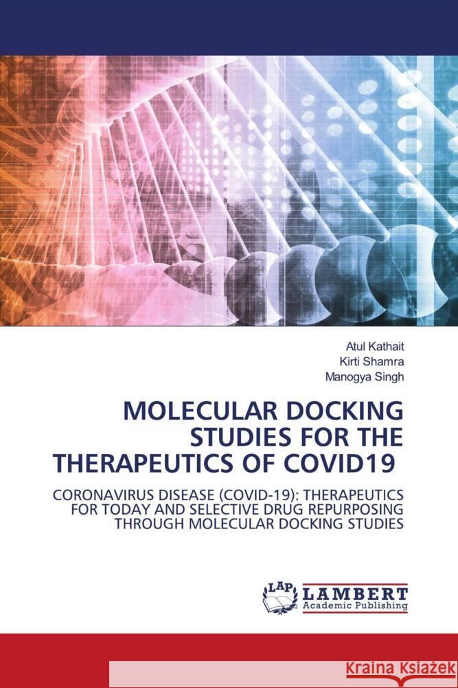 MOLECULAR DOCKING STUDIES FOR THE THERAPEUTICS OF COVID19 Kathait, Atul, Shamra, Kirti, Singh, Manogya 9786204199962