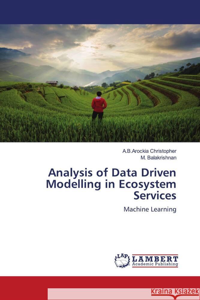 Analysis of Data Driven Modelling in Ecosystem Services Christopher, A.B.Arockia, Balakrishnan, M. 9786204199979 LAP Lambert Academic Publishing