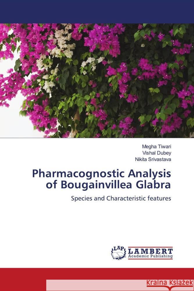 Pharmacognostic Analysis of Bougainvillea Glabra Tiwari, Megha, Dubey, Vishal, Srivastava, Nikita 9786204200002 LAP Lambert Academic Publishing