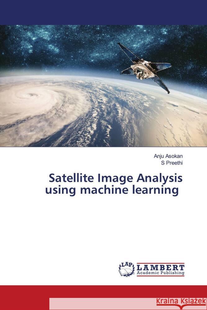 Satellite Image Analysis using machine learning ASOKAN, ANJU, PREETHI, S 9786204200149