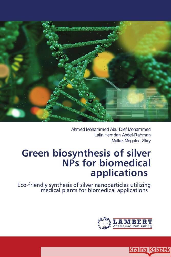 Green biosynthesis of silver NPs for biomedical applications Abu-Dief Mohammed, Ahmed Mohammed, Abdel-Rahman, Laila Hemdan, Megalea Zikry, Mallak 9786204200408