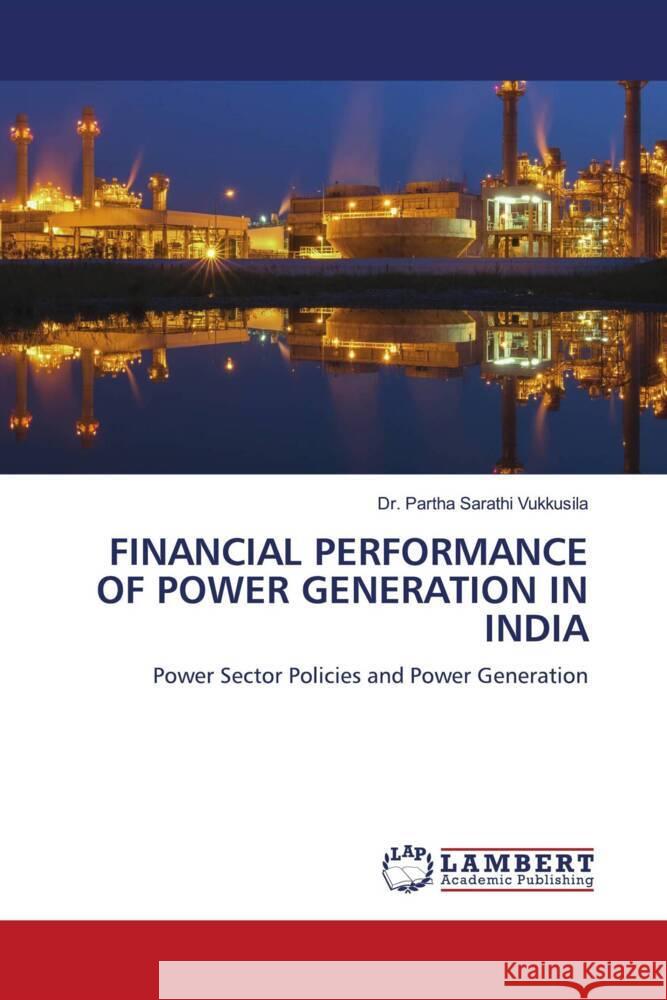 FINANCIAL PERFORMANCE OF POWER GENERATION IN INDIA Vukkusila, Dr. Partha Sarathi 9786204200675