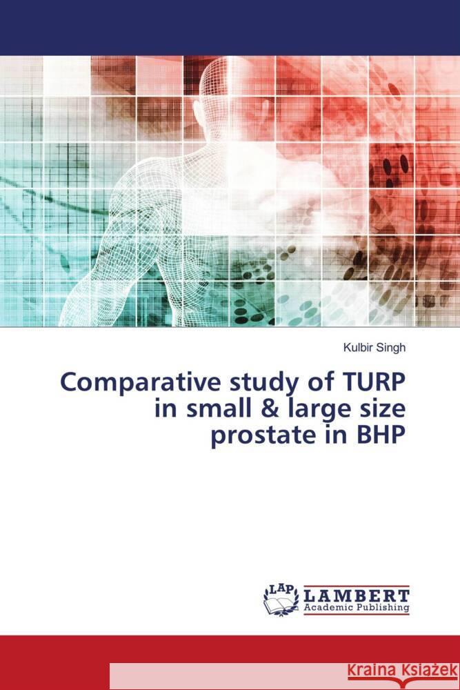 Comparative study of TURP in small & large size prostate in BHP Singh, Kulbir 9786204200705