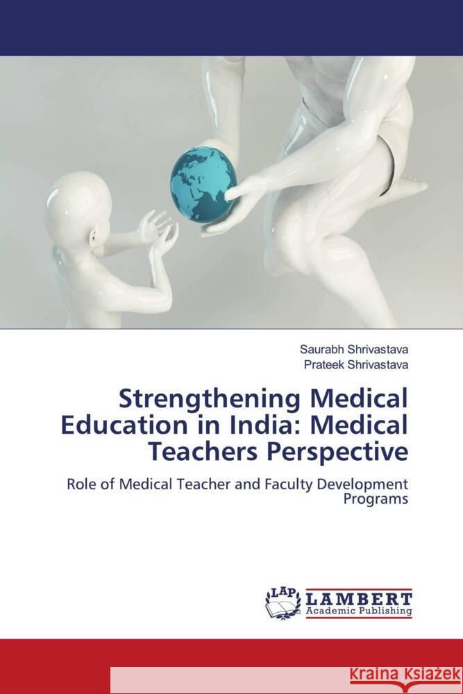 Strengthening Medical Education in India: Medical Teachers Perspective Shrivastava, Saurabh, Shrivastava, Prateek 9786204200729 LAP Lambert Academic Publishing