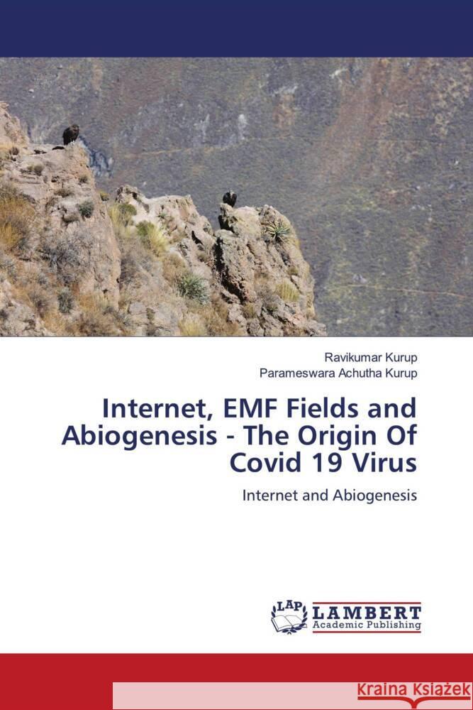 Internet, EMF Fields and Abiogenesis - The Origin Of Covid 19 Virus Kurup, Ravikumar, Achutha Kurup, Parameswara 9786204200736 LAP Lambert Academic Publishing