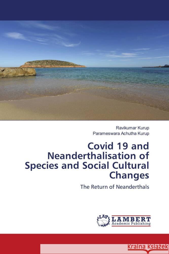 Covid 19 and Neanderthalisation of Species and Social Cultural Changes Kurup, Ravikumar, Achutha Kurup, Parameswara 9786204200767 LAP Lambert Academic Publishing