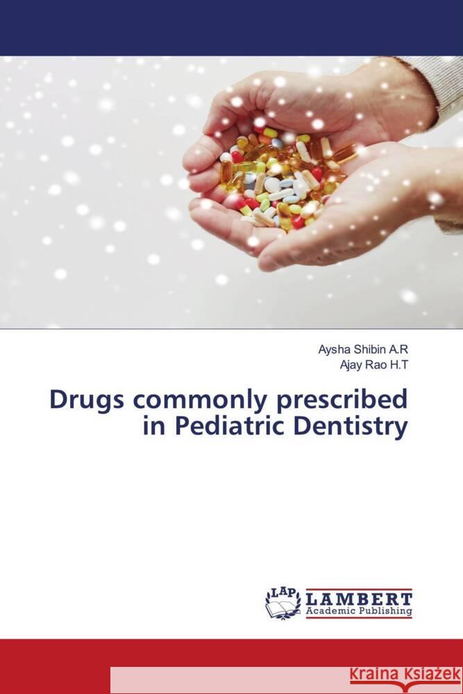 Drugs commonly prescribed in Pediatric Dentistry A.R, Aysha Shibin, H.T, Ajay Rao 9786204200804