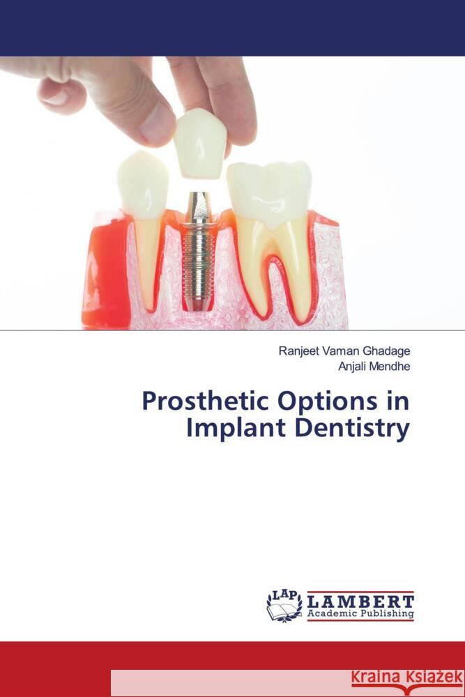 Prosthetic Options in Implant Dentistry Ghadage, Ranjeet Vaman, MENDHE, Anjali 9786204200835