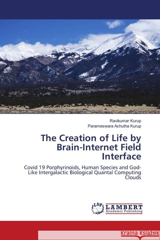 The Creation of Life by Brain-Internet Field Interface Kurup, Ravikumar, Achutha Kurup, Parameswara 9786204200958 LAP Lambert Academic Publishing