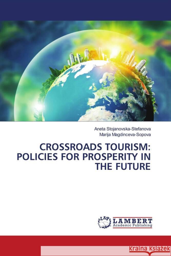 CROSSROADS TOURISM: POLICIES FOR PROSPERITY IN THE FUTURE Stojanovska-Stefanova, Aneta, Magdinceva-Sopova, Marija 9786204201054