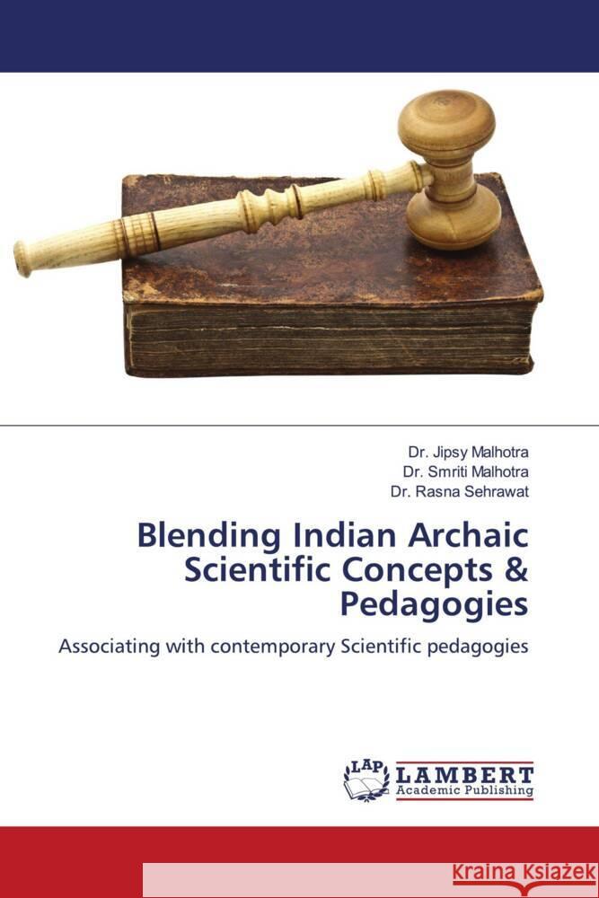 Blending Indian Archaic Scientific Concepts & Pedagogies Malhotra, Dr. Jipsy, Malhotra, Dr. Smriti, Sehrawat, Dr. Rasna 9786204201368