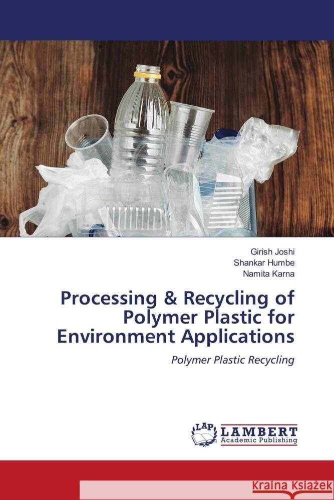 Processing & Recycling of Polymer Plastic for Environment Applications Joshi, Girish, Humbe, Shankar, Karna, Namita 9786204201603