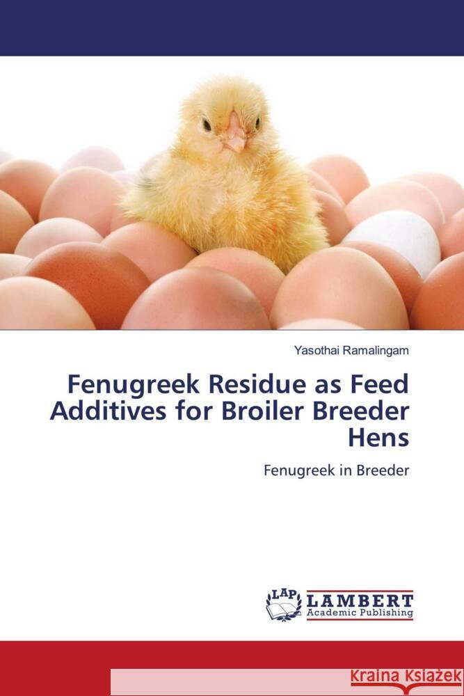 Fenugreek Residue as Feed Additives for Broiler Breeder Hens Ramalingam, Yasothai 9786204202129