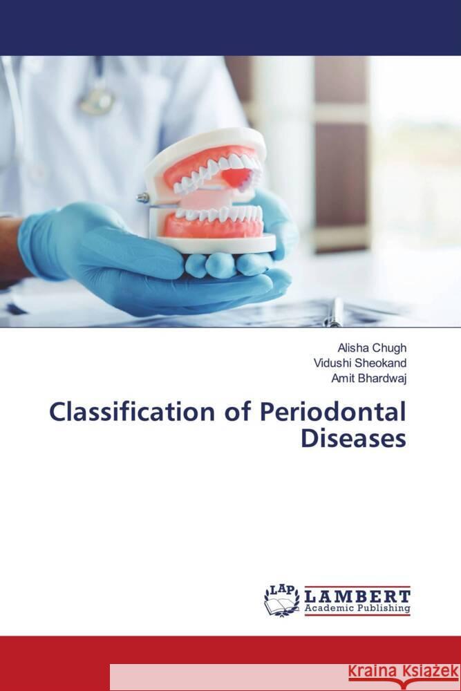 Classification of Periodontal Diseases Chugh, Alisha, Sheokand, Vidushi, Bhardwaj, Amit 9786204202365