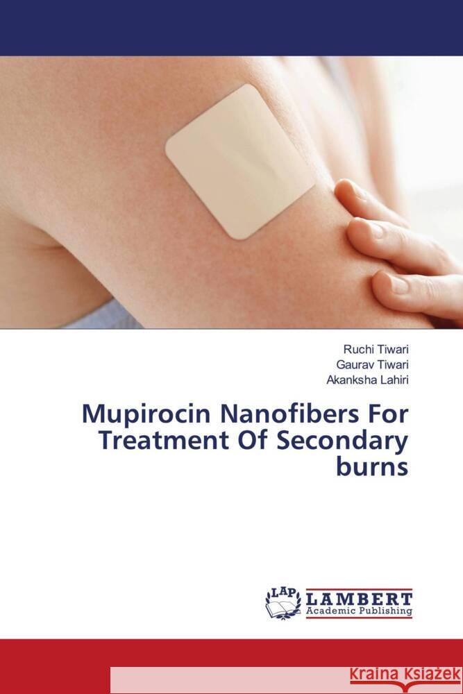 Mupirocin Nanofibers For Treatment Of Secondary burns Tiwari, Ruchi, Tiwari, Gaurav, Lahiri, Akanksha 9786204202396