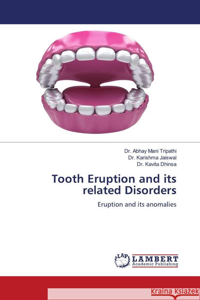 Tooth Eruption and its related Disorders Tripathi, Dr. Abhay Mani, Jaiswal, Dr. Karishma, Dhinsa, Dr. Kavita 9786204202563