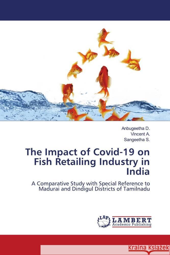 The Impact of Covid-19 on Fish Retailing Industry in India D., Anbugeetha, A., Vincent, S., Sangeetha 9786204202921 LAP Lambert Academic Publishing
