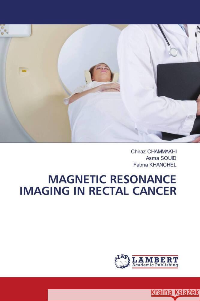 MAGNETIC RESONANCE IMAGING IN RECTAL CANCER CHAMMAKHI, Chiraz, SOUID, Asma, khanchel, Fatma 9786204203065