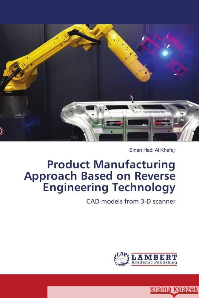 Product Manufacturing Approach Based on Reverse Engineering Technology Al Khafaji, Sinan Hadi 9786204203256