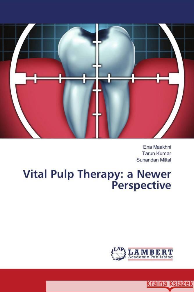 Vital Pulp Therapy: a Newer Perspective Maakhni, Ena, Kumar, Tarun, Mittal, Sunandan 9786204203287 LAP Lambert Academic Publishing