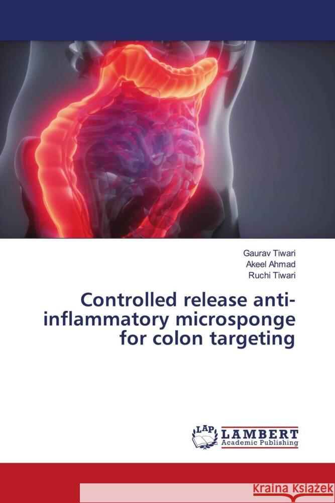 Controlled release anti-inflammatory microsponge for colon targeting Tiwari, Gaurav, Ahmad, Akeel, Tiwari, Ruchi 9786204203294 LAP Lambert Academic Publishing