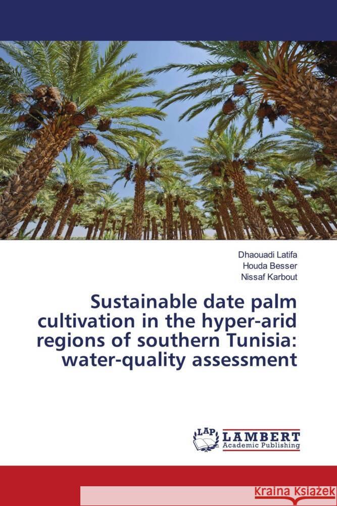 Sustainable date palm cultivation in the hyper-arid regions of southern Tunisia: water-quality assessment Latifa, Dhaouadi, Besser, Houda, Karbout, Nissaf 9786204203546 LAP Lambert Academic Publishing