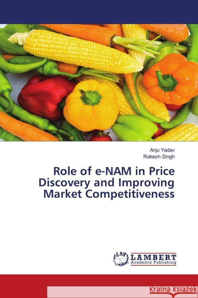 Role of e-NAM in Price Discovery and Improving Market Competitiveness Yadav, Anju, Singh, Rakesh 9786204203591