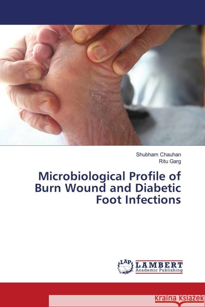 Microbiological Profile of Burn Wound and Diabetic Foot Infections Chauhan, Shubham, Garg, Ritu 9786204203676