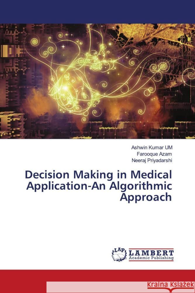 Decision Making in Medical Application-An Algorithmic Approach Kumar UM, Ashwin, Azam, Farooque, Priyadarshi, Neeraj 9786204203904