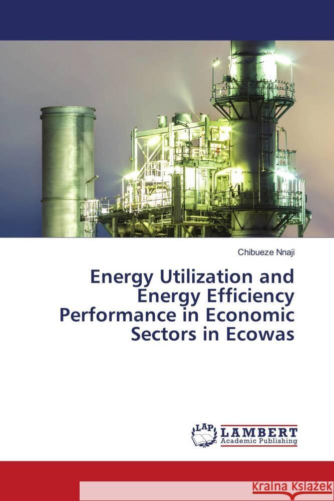 Energy Utilization and Energy Efficiency Performance in Economic Sectors in Ecowas Nnaji, Chibueze 9786204204222