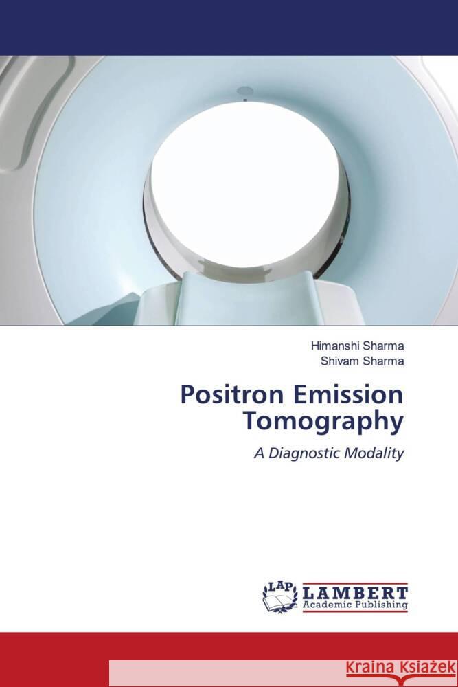 Positron Emission Tomography Sharma, Himanshi, Sharma, Shivam 9786204204642 LAP Lambert Academic Publishing