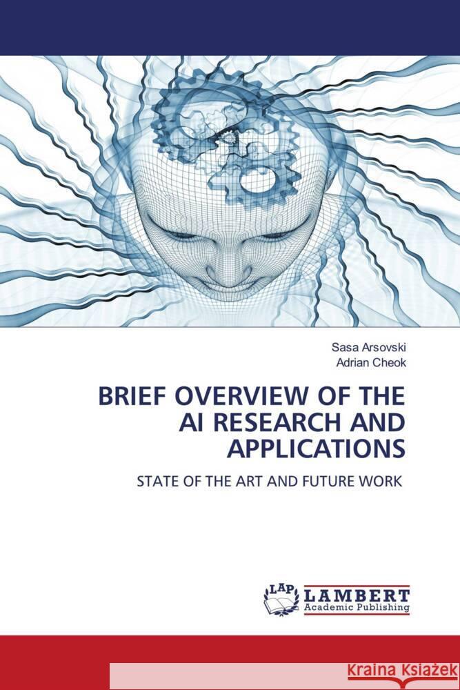 BRIEF OVERVIEW OF THE AI RESEARCH AND APPLICATIONS Arsovski, Sasa, Cheok, Adrian 9786204204703