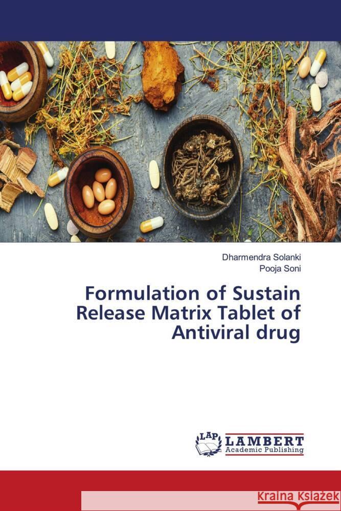 Formulation of Sustain Release Matrix Tablet of Antiviral drug Solanki, Dharmendra, Soni, Pooja 9786204205045 LAP Lambert Academic Publishing