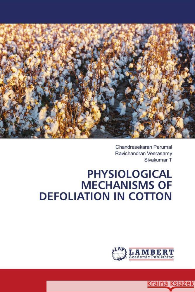 PHYSIOLOGICAL MECHANISMS OF DEFOLIATION IN COTTON Perumal, Chandrasekaran, Veerasamy, Ravichandran, T, Sivakumar 9786204205182