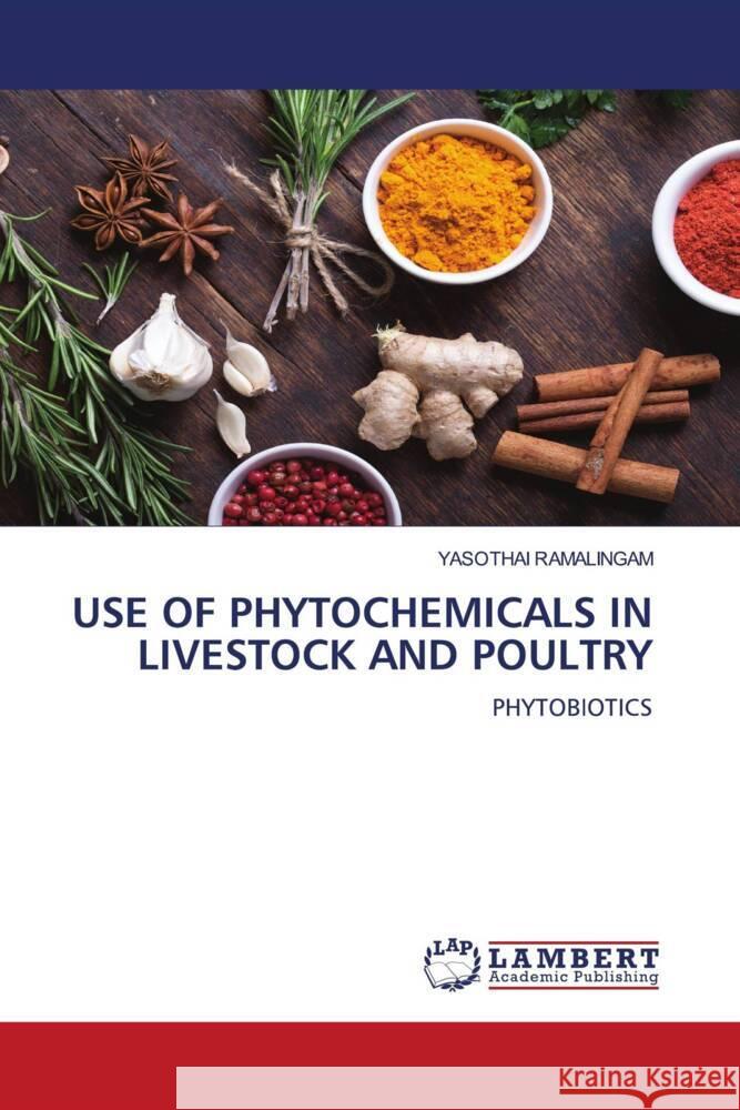 USE OF PHYTOCHEMICALS IN LIVESTOCK AND POULTRY Ramalingam, Yasothai 9786204205199